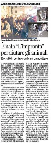 La nascita della nostra associazione sulle pagine de Il Secolo XIX.
 
Per agevolarne la lettura  riportiamo qui sotto il contenuto dell’articolo in maniera integrale:
 
E' NATA alla Spezia una nuova associazione di volontariato, che opera nel campo della tu­tela degli animali. Si chiama “L’Impronta